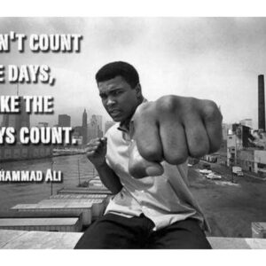 "Don’t count the days, make the days count." - Muhammad Ali