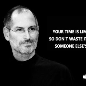 "Your time is limited, don't waste it living someone else's life." - Steve Jobs